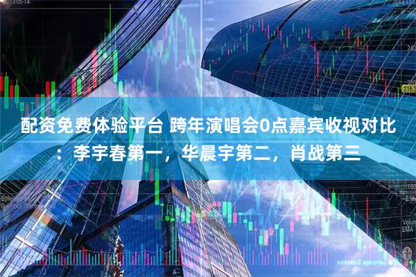 配资免费体验平台 跨年演唱会0点嘉宾收视对比：李宇春第一，华晨宇第二，肖战第三