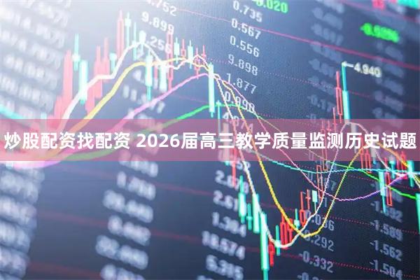 炒股配资找配资 2026届高三教学质量监测历史试题