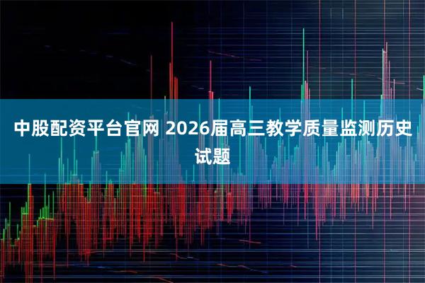中股配资平台官网 2026届高三教学质量监测历史试题