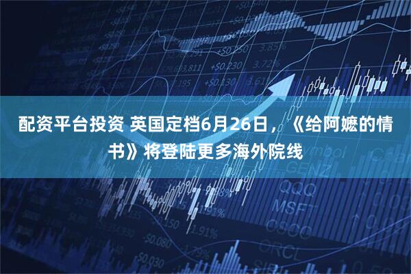 配资平台投资 英国定档6月26日，《给阿嬷的情书》将登陆更多海外院线